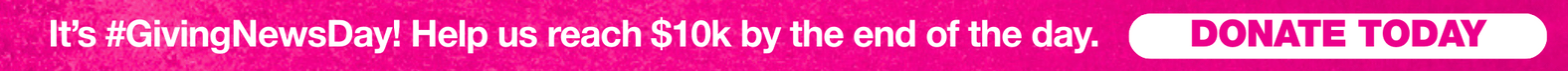 It's Giving News Day. Help us reach $10k by the end of the day.