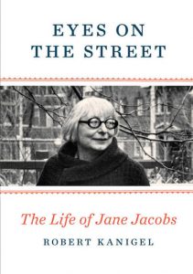 Eyes on the Street, by Robert Kanigel, about legendary urban planner Jane Jacobs