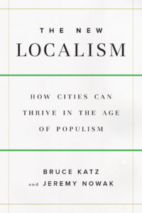 The cover of Bruce Katz and Jeremy Nowak's book, The New Localism: How Cities Can Thrive in the Age of Populism