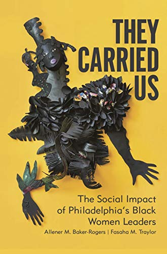 The cover of the book They Carried Us: They Carried Us, The Social Impact of Philadelphia’s Black Women Leaders by Allener M. Baker-Rogers and Fasaha M. Traylor