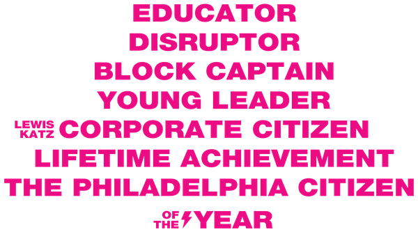 Categories are educator, disruptor, block captain, young leader, lewis katz corporate citizen, lifetime achievement, and overall philadelphia citizen of the year